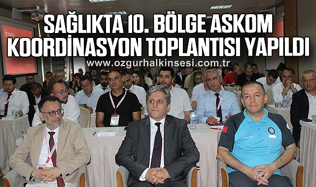 SAĞLIKTA 10. BÖLGE ASKOM KOORDİNASYON TOPLANTISI YAPILDI
