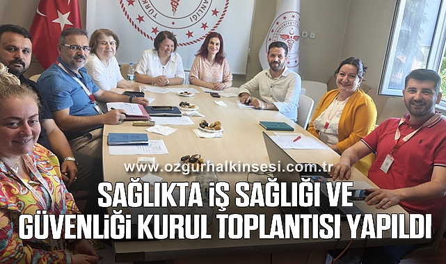 SAĞLIKTA İŞ SAĞLIĞI VE GÜVENLİĞİ KURUL TOPLANTISI YAPILDI