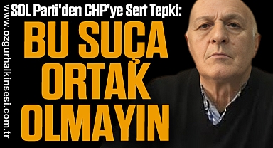 SOL Parti'den CHP'ye Sert Tepki: