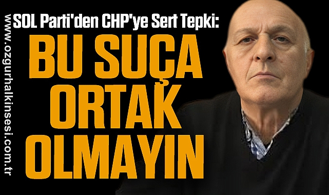 SOL Parti'den CHP'ye Sert Tepki: