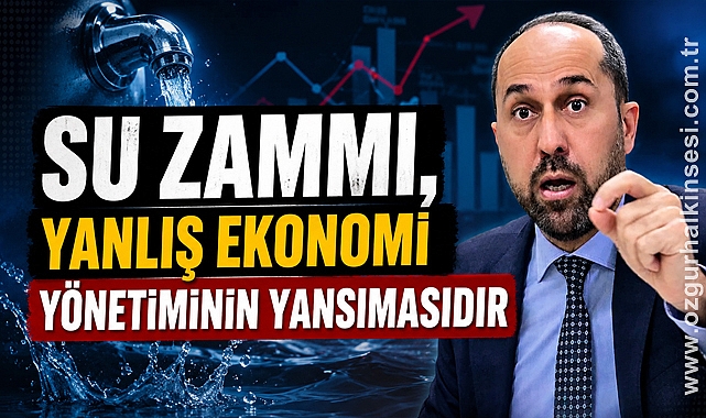 SU ZAMMI, YANLIŞ EKONOMİ YÖNETİMİNİN YANSIMASIDIR