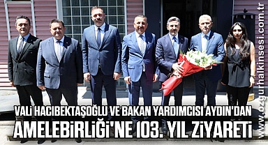 Vali Hacıbektaşoğlu ve Bakan Yardımcısı Aydın'dan Amelebirliği'ne 103. Yıl Ziyareti