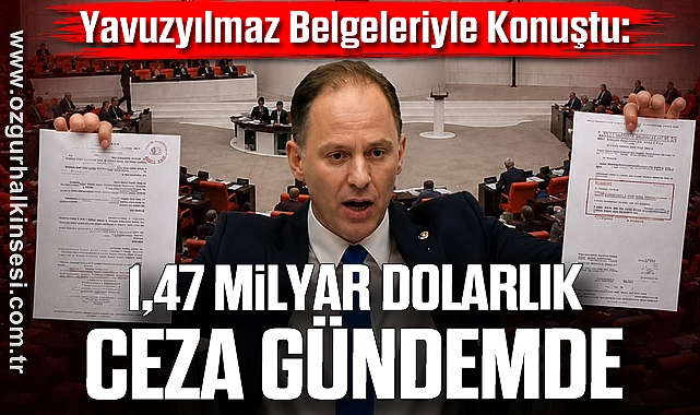 Yavuzyılmaz Belgeleriyle Konuştu: 1,47 Milyar Dolarlık Ceza Gündemde
