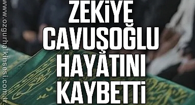 Zekiye Cavuşoğlu hayatını kaybetti