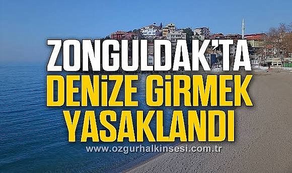 ZONGULDAK'TA DENİZE GİRMEK YASAKLANDI!