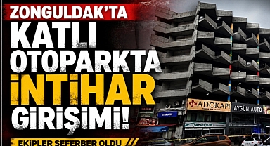 ZONGULDAK’TA KATLI OTOPARKTA İNTİHAR GİRİŞİMİ