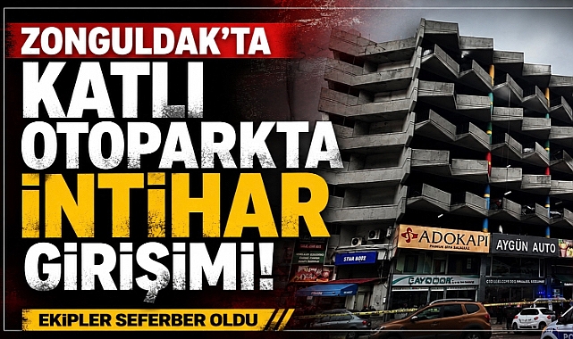 ZONGULDAK’TA KATLI OTOPARKTA İNTİHAR GİRİŞİMİ