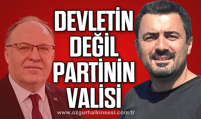 DEVLETİN DEĞİL PARTİNİN VALİSİ