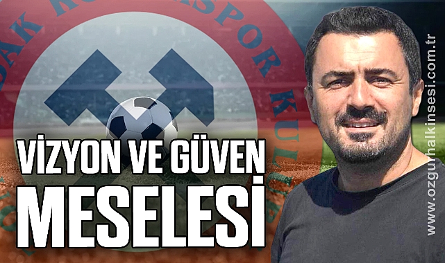 VİZYON VE GÜVEN MESELESİ