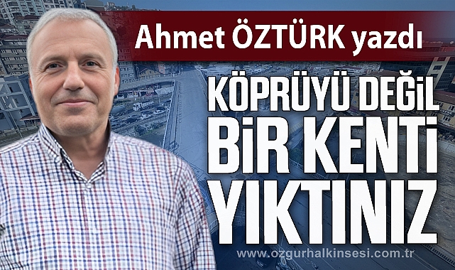 Köprüyü değil bir kenti yıktınız
