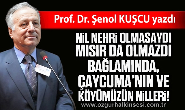 "NİL NEHRİ OLMASAYDI MISIR DA OLMAZDI" BAĞLAMINDA, ÇAYCUMA'NIN VE KÖYÜMÜZÜN NİLLERİ!