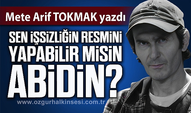 Sen İşsizliğin Resmini Yapabilir misin Abidin?