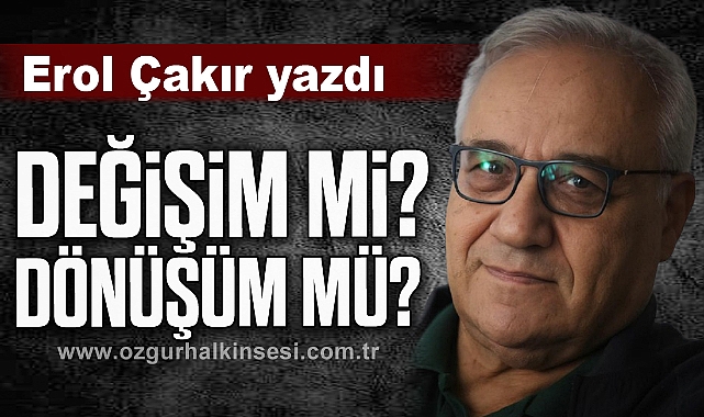 Değişim mi? dönüşüm mü?