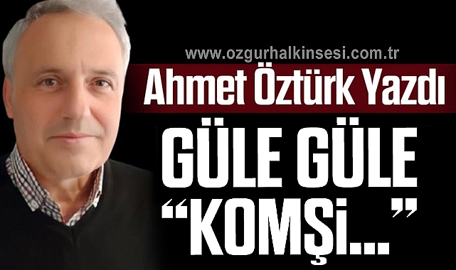 Güle güle "Komşi…"