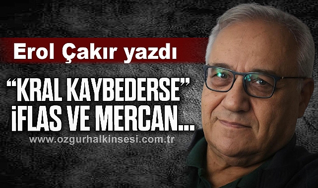 "Kral kaybederse",İflas ve Mercan…