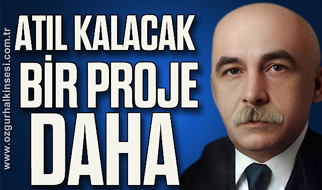 ATIL KALACAK BİR PROJE DAHA