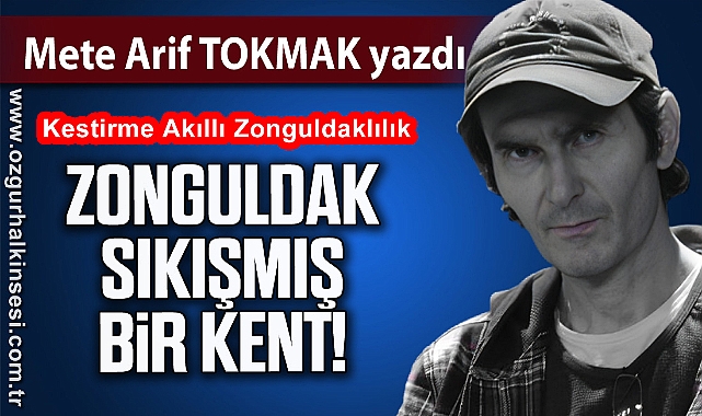 "Zonguldak sıkışmış bir kent!"