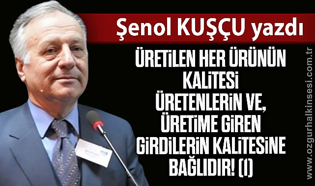 ÜRETİLEN HER ÜRÜNÜN KALİTESİ, ÜRETENLERİN VE, ÜRETİME GİREN GİRDİLERİN KALİTESİNE BAĞLIDIR! (1)