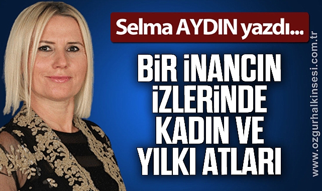 BİR İNANCIN İZLERİNDE KADIN ve YILKI ATLARI