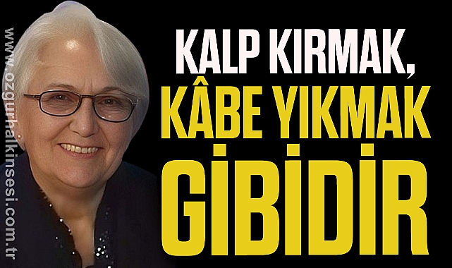 Kalp Kırmak, Kâbe Yıkmak Gibidir
