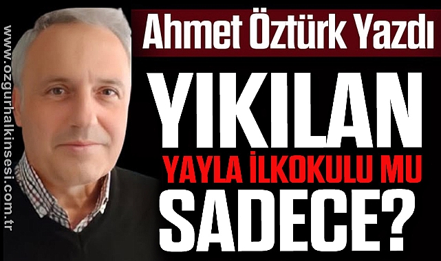 Yıkılan Yayla İlkokulu mu sadece?