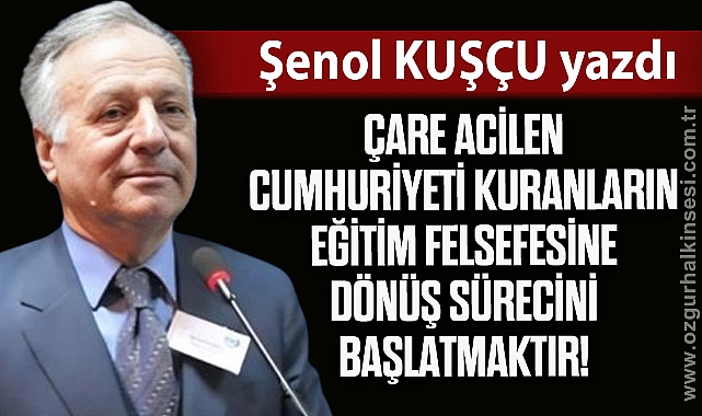 ÇARE ACİLEN CUMHURİYETİ KURANLARIN EĞİTİM FELSEFESİNE DÖNÜŞ SÜRECİNİ BAŞLATMAKTIR!