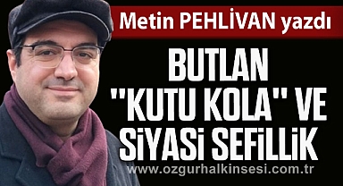 Butlan ''Kutu Kola'' ve Siyasi Sefillik 