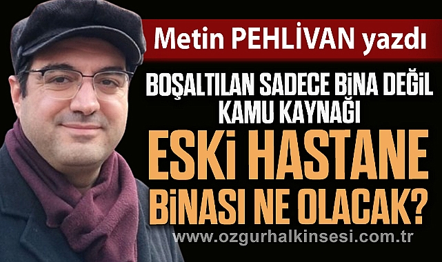 ESKİ HASTANE BİNASI NE OLACAK?