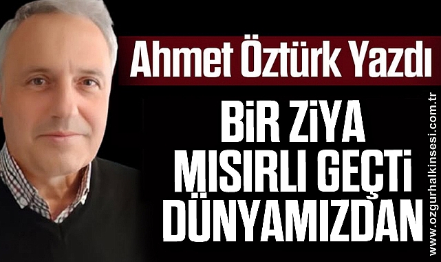 Bir Ziya Mısırlı geçti dünyamızdan